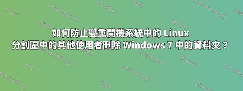 如何防止雙重開機系統中的 Linux 分割區中的其他使用者刪除 Windows 7 中的資料夾？