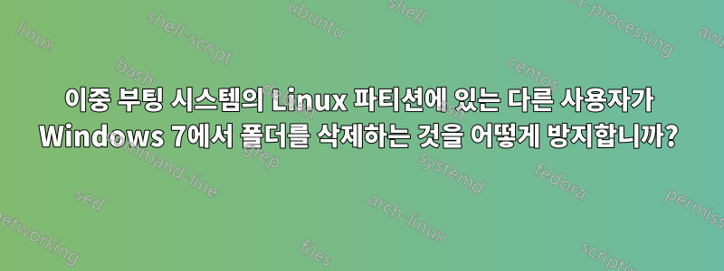 이중 부팅 시스템의 Linux 파티션에 있는 다른 사용자가 Windows 7에서 폴더를 삭제하는 것을 어떻게 방지합니까?