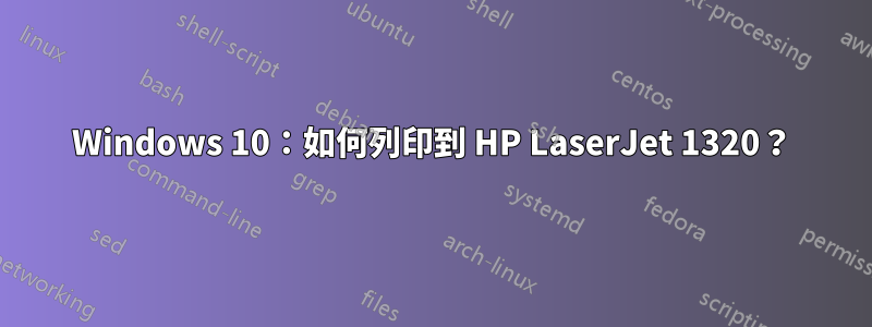 Windows 10：如何列印到 HP LaserJet 1320？