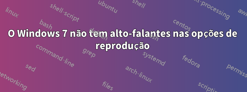 O Windows 7 não tem alto-falantes nas opções de reprodução