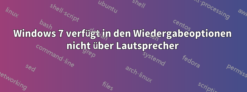 Windows 7 verfügt in den Wiedergabeoptionen nicht über Lautsprecher