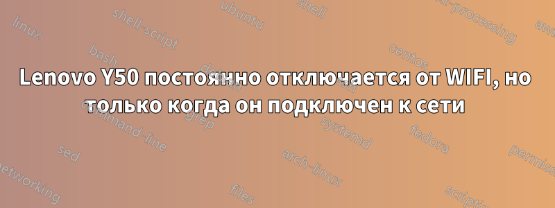 Lenovo Y50 постоянно отключается от WIFI, но только когда он подключен к сети