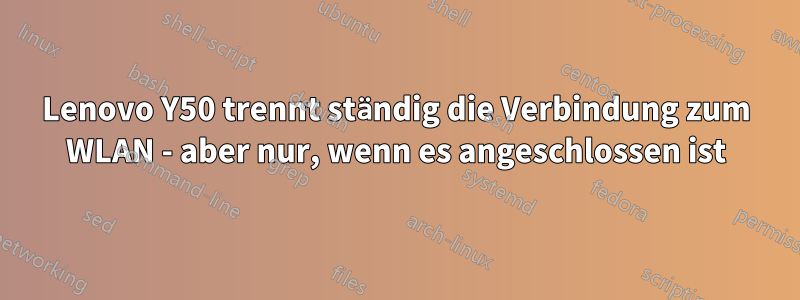 Lenovo Y50 trennt ständig die Verbindung zum WLAN - aber nur, wenn es angeschlossen ist