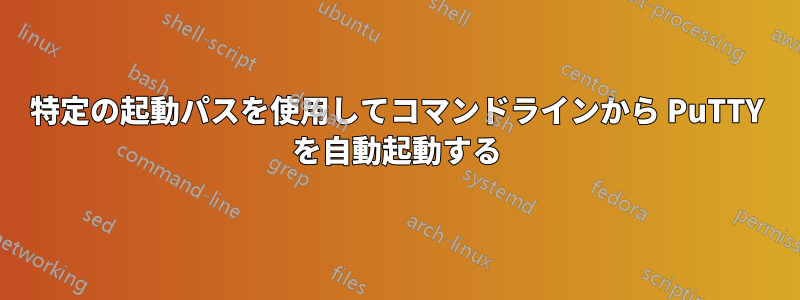 特定の起動パスを使用してコマンドラインから PuTTY を自動起動する