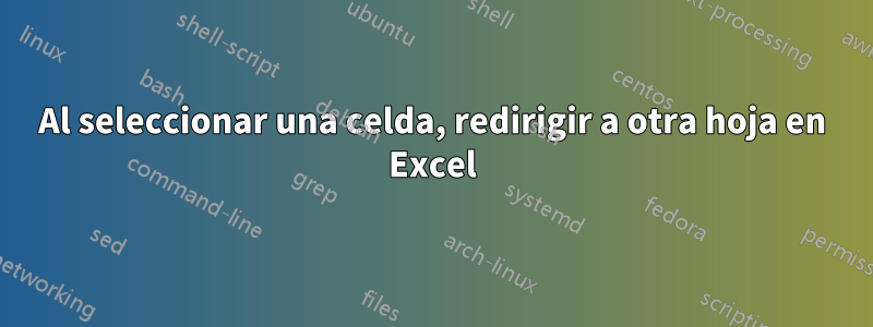 Al seleccionar una celda, redirigir a otra hoja en Excel