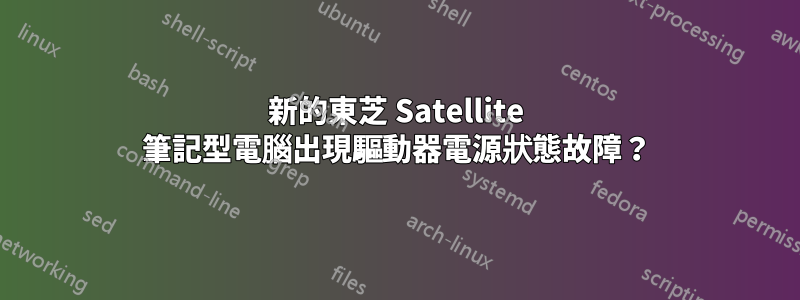 新的東芝 Satellite 筆記型電腦出現驅動器電源狀態故障？