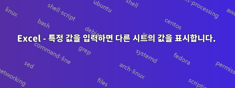 Excel - 특정 값을 입력하면 다른 시트의 값을 표시합니다.