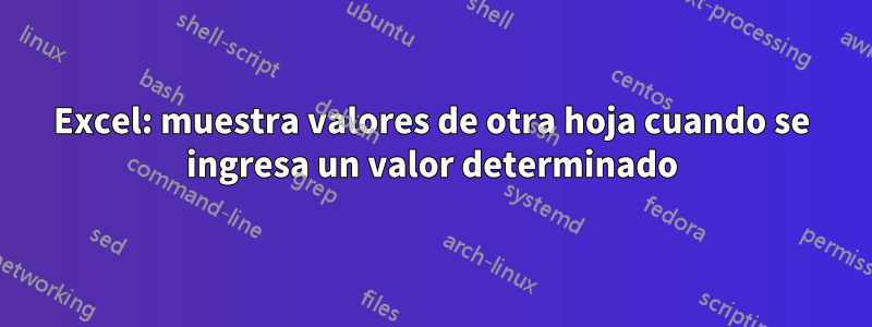 Excel: muestra valores de otra hoja cuando se ingresa un valor determinado