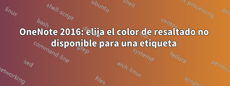 OneNote 2016: elija el color de resaltado no disponible para una etiqueta