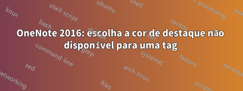 OneNote 2016: escolha a cor de destaque não disponível para uma tag