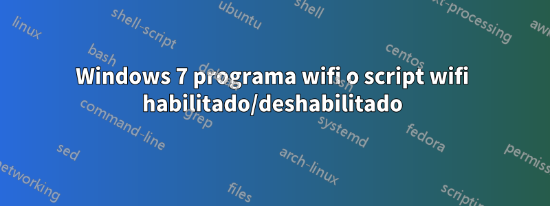 Windows 7 programa wifi o script wifi habilitado/deshabilitado