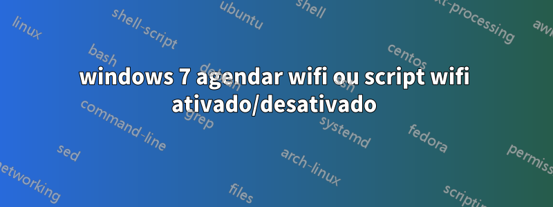 windows 7 agendar wifi ou script wifi ativado/desativado