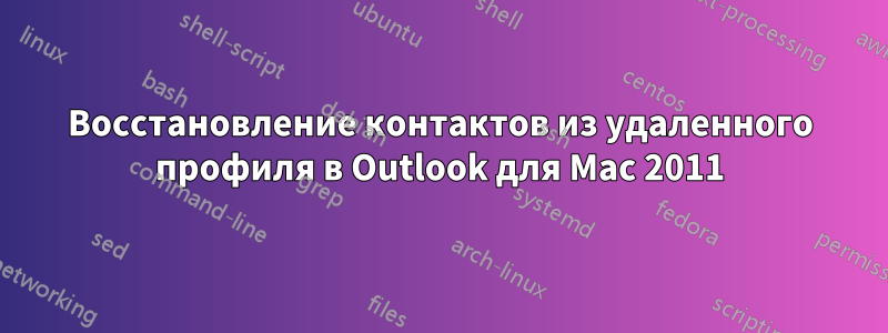 Восстановление контактов из удаленного профиля в Outlook для Mac 2011