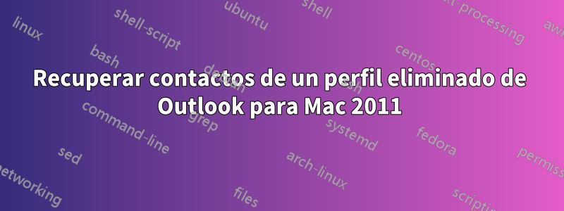 Recuperar contactos de un perfil eliminado de Outlook para Mac 2011