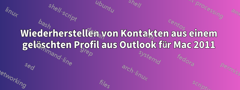 Wiederherstellen von Kontakten aus einem gelöschten Profil aus Outlook für Mac 2011