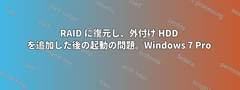 RAID に復元し、外付け HDD を追加した後の起動の問題。Windows 7 Pro