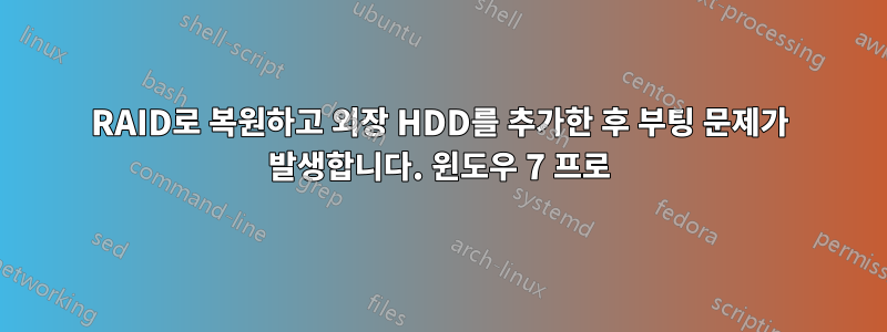 RAID로 복원하고 외장 HDD를 추가한 후 부팅 문제가 발생합니다. 윈도우 7 프로