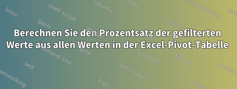 Berechnen Sie den Prozentsatz der gefilterten Werte aus allen Werten in der Excel-Pivot-Tabelle