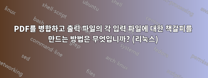 PDF를 병합하고 출력 파일의 각 입력 파일에 대한 책갈피를 만드는 방법은 무엇입니까? (리눅스)