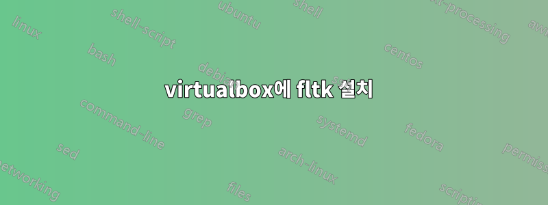 virtualbox에 fltk 설치 