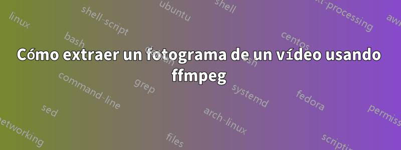 Cómo extraer un fotograma de un vídeo usando ffmpeg