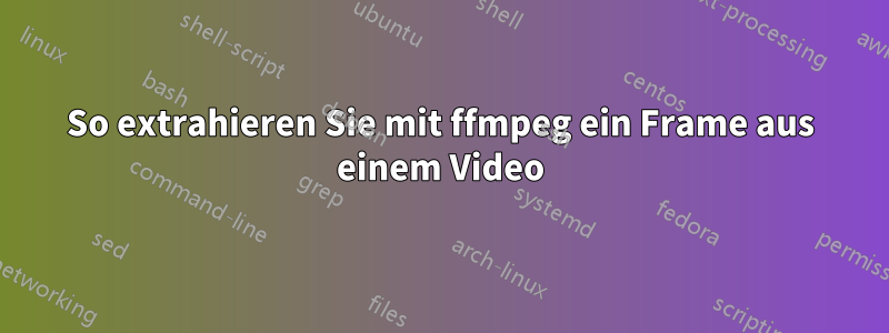 So extrahieren Sie mit ffmpeg ein Frame aus einem Video