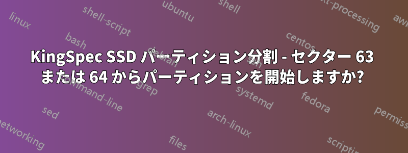 KingSpec SSD パーティション分割 - セクター 63 または 64 からパーティションを開始しますか?