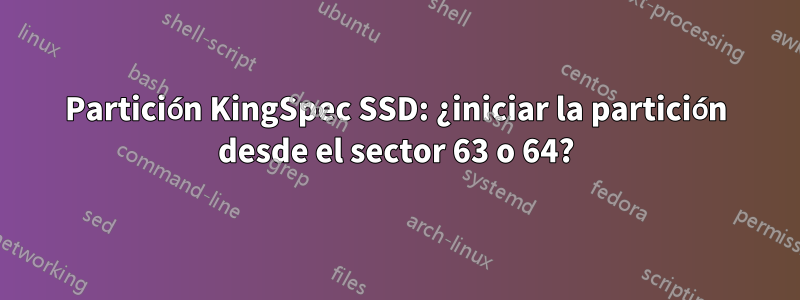 Partición KingSpec SSD: ¿iniciar la partición desde el sector 63 o 64?