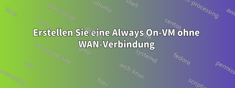 Erstellen Sie eine Always On-VM ohne WAN-Verbindung