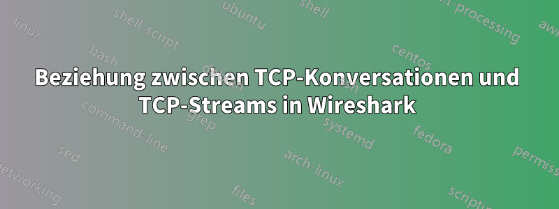 Beziehung zwischen TCP-Konversationen und TCP-Streams in Wireshark