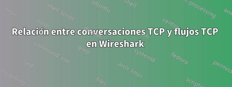 Relación entre conversaciones TCP y flujos TCP en Wireshark