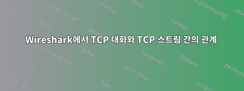 Wireshark에서 TCP 대화와 TCP 스트림 간의 관계