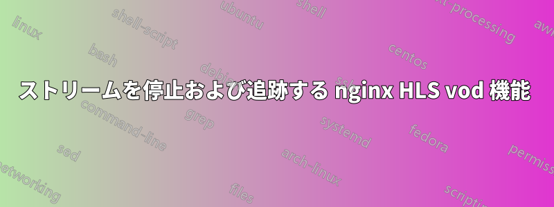 ストリームを停止および追跡する nginx HLS vod 機能