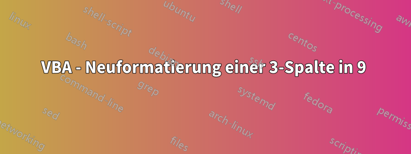 VBA - Neuformatierung einer 3-Spalte in 9