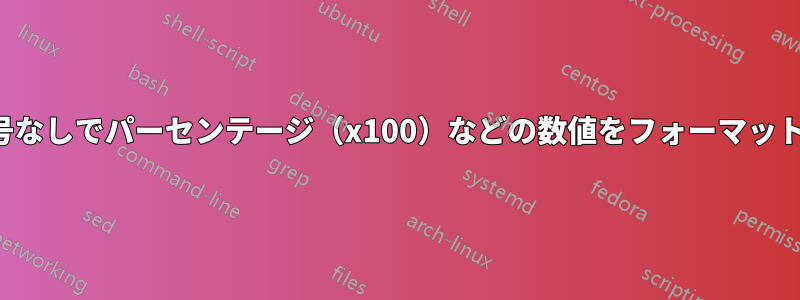 %記号なしでパーセンテージ（x100）などの数値をフォーマットする