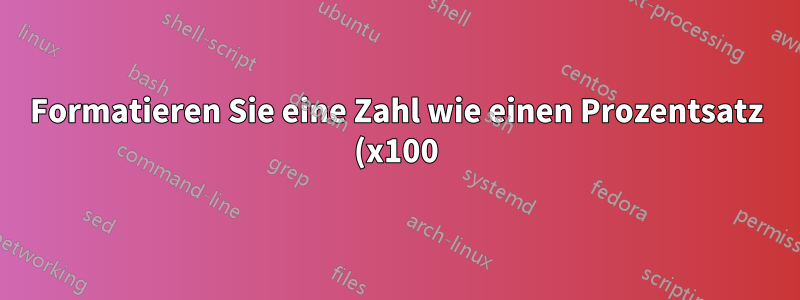Formatieren Sie eine Zahl wie einen Prozentsatz (x100) ohne das %-Symbol