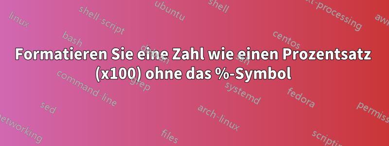 Formatieren Sie eine Zahl wie einen Prozentsatz (x100) ohne das %-Symbol