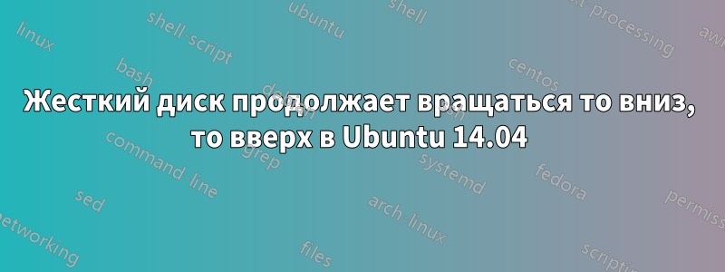 Жесткий диск продолжает вращаться то вниз, то вверх в Ubuntu 14.04