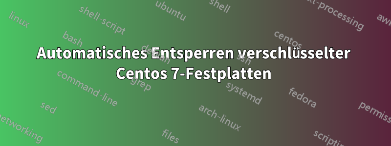 Automatisches Entsperren verschlüsselter Centos 7-Festplatten