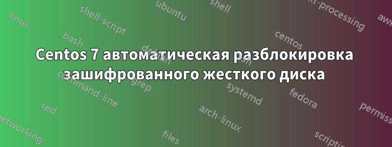 Centos 7 автоматическая разблокировка зашифрованного жесткого диска