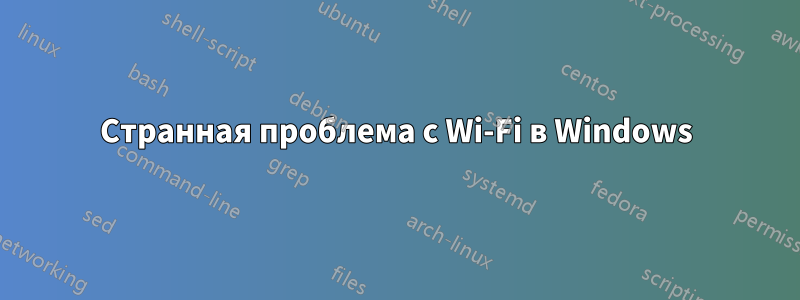 Странная проблема с Wi-Fi в Windows