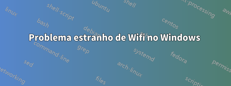 Problema estranho de Wifi no Windows