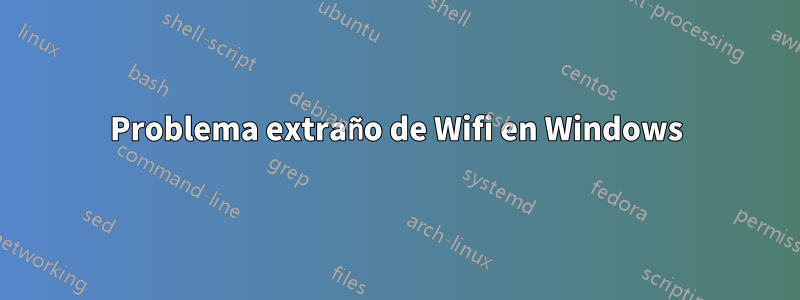 Problema extraño de Wifi en Windows