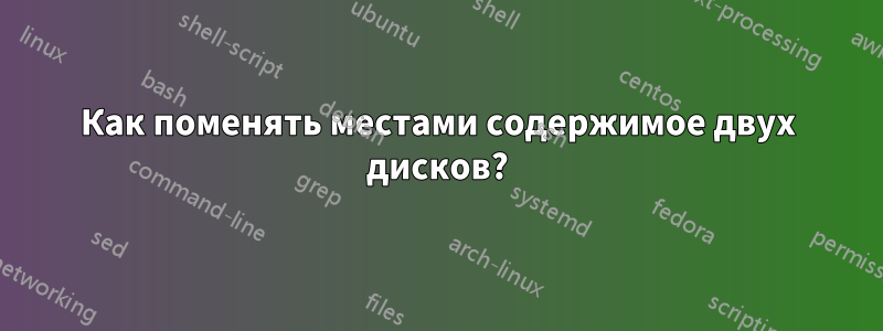 Как поменять местами содержимое двух дисков?