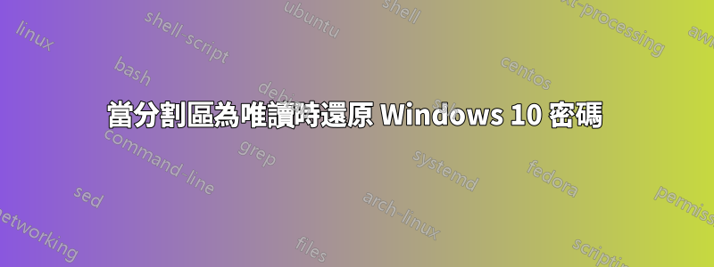 當分割區為唯讀時還原 Windows 10 密碼