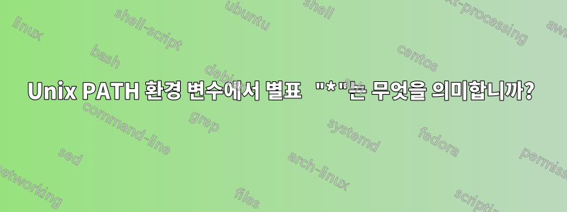 Unix PATH 환경 변수에서 별표 "*"는 무엇을 의미합니까?