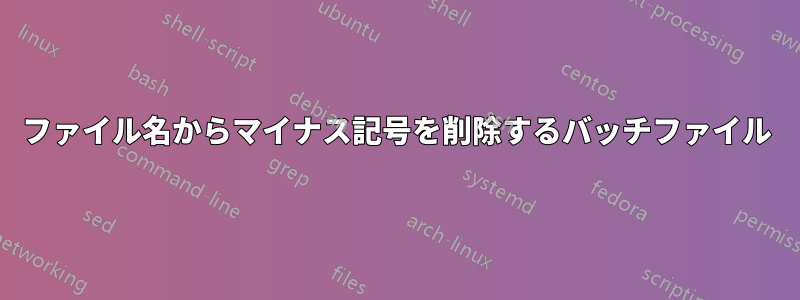 ファイル名からマイナス記号を削除するバッチファイル