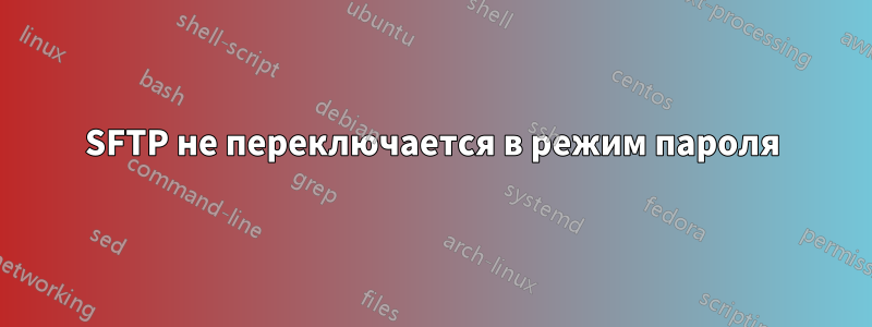 SFTP не переключается в режим пароля