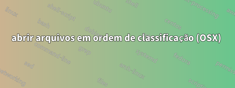 abrir arquivos em ordem de classificação (OSX)