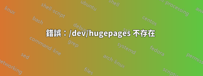 錯誤：/dev/hugepages 不存在